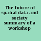 The future of spatial data and society summary of a workshop /
