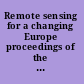 Remote sensing for a changing Europe proceedings of the 28th symposium of the European Association of Remote Sensing Laboratories, Istanbul, Turkey, 2-5 June 2008.