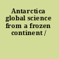 Antarctica global science from a frozen continent /