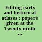 Editing early and historical atlases : papers given at the Twenty-ninth Annual Conference on Editorial Problems, University of Toronto, 5-6 November 1993 /