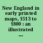 New England in early printed maps, 1513 to 1800 : an illustrated carto-bibliography /