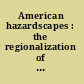 American hazardscapes : the regionalization of hazards and disasters /