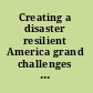 Creating a disaster resilient America grand challenges in science and technology : summary of a workshop of the Disasters Roundtable, October 28, 2004, Washington, DC /