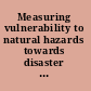 Measuring vulnerability to natural hazards towards disaster resilient societies /