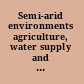 Semi-arid environments agriculture, water supply and vegetation /