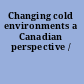 Changing cold environments a Canadian perspective /