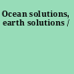 Ocean solutions, earth solutions /