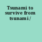 Tsunami to survive from tsunami /