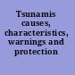 Tsunamis causes, characteristics, warnings and protection /