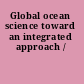 Global ocean science toward an integrated approach /