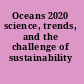 Oceans 2020 science, trends, and the challenge of sustainability /