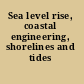 Sea level rise, coastal engineering, shorelines and tides