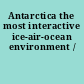 Antarctica the most interactive ice-air-ocean environment /