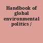 Handbook of global environmental politics /