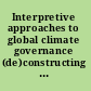 Interpretive approaches to global climate governance (de)constructing the greenhouse /