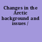 Changes in the Arctic background and issues /