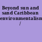 Beyond sun and sand Caribbean environmentalisms /