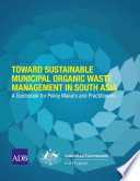 Toward sustainable municipal organic waste management in South Asia : a guidebook policy for makers and practitioners.
