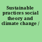 Sustainable practices social theory and climate change /