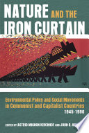 Nature and the Iron Curtain Environmental Policy and Social Movements in Communist and Capitalist Countries, 1945–1990 /