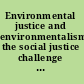 Environmental justice and environmentalism the social justice challenge to the environmental movement /