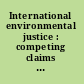 International environmental justice : competing claims and perspectives /