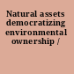 Natural assets democratizing environmental ownership /