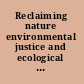 Reclaiming nature environmental justice and ecological restoration /
