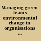 Managing green teams environmental change in organisations and networks /