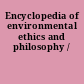 Encyclopedia of environmental ethics and philosophy /