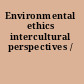 Environmental ethics intercultural perspectives /