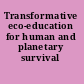 Transformative eco-education for human and planetary survival