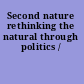 Second nature rethinking the natural through politics /