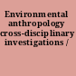 Environmental anthropology cross-disciplinary investigations /