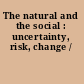 The natural and the social : uncertainty, risk, change /