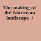 The making of the American landscape  /