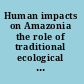 Human impacts on Amazonia the role of traditional ecological knowledge in conservation and development /