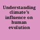 Understanding climate's influence on human evolution