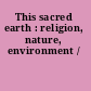 This sacred earth : religion, nature, environment /