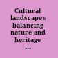 Cultural landscapes balancing nature and heritage in preservation practice /