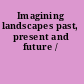 Imagining landscapes past, present and future /