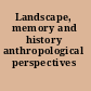 Landscape, memory and history anthropological perspectives /
