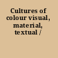 Cultures of colour visual, material, textual /