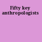 Fifty key anthropologists