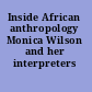 Inside African anthropology Monica Wilson and her interpreters /