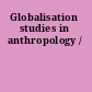 Globalisation studies in anthropology /