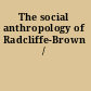 The social anthropology of Radcliffe-Brown /