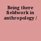 Being there fieldwork in anthropology /