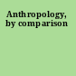 Anthropology, by comparison