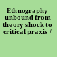 Ethnography unbound from theory shock to critical praxis /